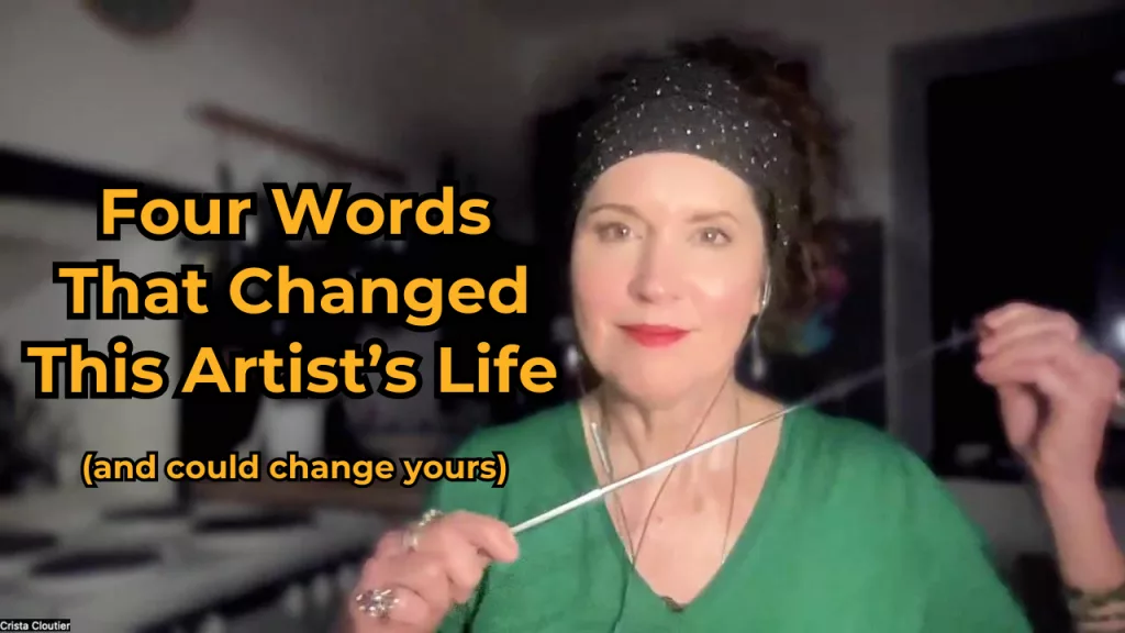 Four Words That Changed This Artist’s Life (and could change yours)